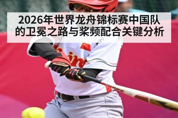 2026年世界龙舟锦标赛中国队的卫冕之路与桨频配合关键分析
